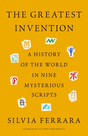 The Greatest Invention: A History of the World in Nine Mysterious Scripts by Silvia Ferrara