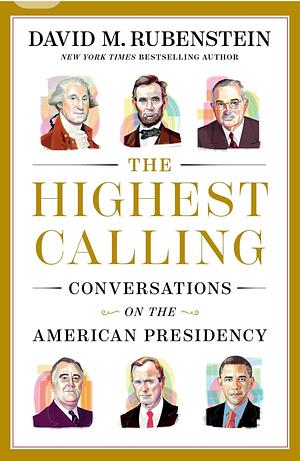 The Highest Calling: Conversations on the American Presidency by David M. Rubenstein