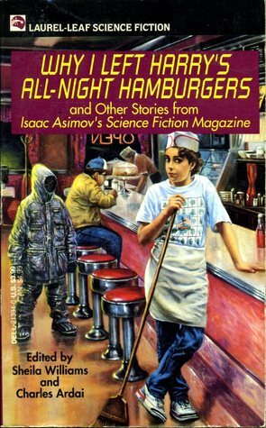 Why I Left Harry's All Night Hamburgers and Other Stories by Jane Yolen, Connie Willis, Barry B. Longyear, Keith Minnion, Charles Ardai, Judith Moffett, Andrew Weiner, Edward D. Hoch, S.P. Somtow, Isaac Asimov, Sheila Williams, James Patrick Kelly, Lawrence Watt-Evans, Kim Stanley Robinson