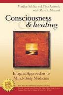Consciousness &amp; Healing: Integral Approaches to Mind-body Medicine by Marc S. Micozzi, Tina Amorok, Marilyn Schlitz