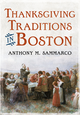 Thanksgiving Traditions in Boston by Anthony M. Sammarco