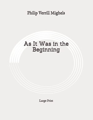 As It Was in the Beginning: Large Print by Philip Verrill Mighels