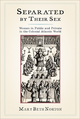 Separated by Their Sex: Women in Public and Private in the Colonial Atlantic World by Mary Beth Norton