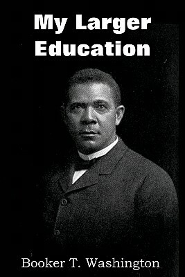 My Larger Education by Booker T. Washington