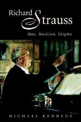Richard Strauss: Man, Musician, Enigma by George Michael Sinclair Kennedy