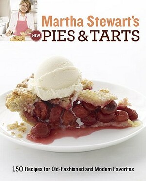 Martha Stewart's New Pies and Tarts: 150 Recipes for Old-Fashioned and Modern Favorites: A Baking Book by Martha Stewart Living Magazine