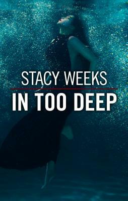 In Too Deep by Stacey Weeks