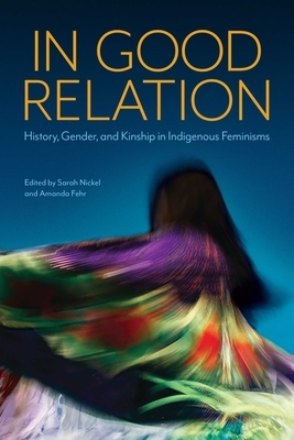 In Good Relation: History, Gender, and Kinship in Indigenous Feminisms by 