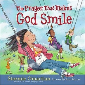 The Prayer That Makes God Smile by Stormie Omartian, Shari Warren