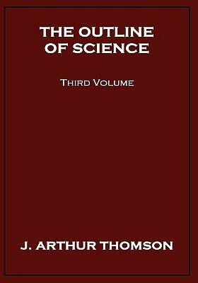 The Outline of Science, Third Volume by J. Arthur Thomson