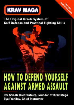 Krav Maga: How to Defend Yourself Against Armed Assault by Imi Sde-Or, Eyal Yanilov