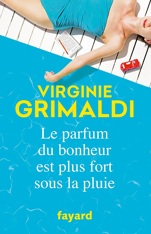 Le parfum du bonheur est plus fort sous la pluie by Virginie Grimaldi