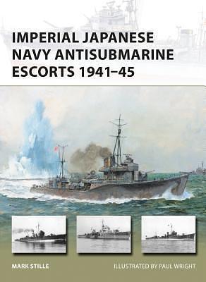 Imperial Japanese Navy Antisubmarine Escorts 1941-45 by Mark E. Stille, Paul Wright