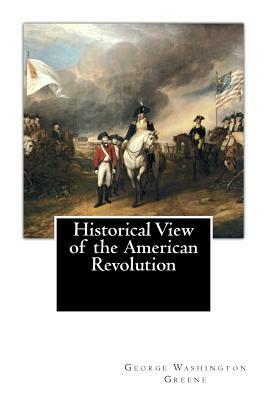 Historical View of the American Revolution by George Washington Greene