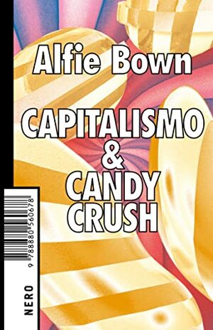 Capitalismo & Candy Crush by Alfie Bown