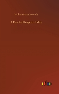 A Fearful Responsibility by William Dean Howells