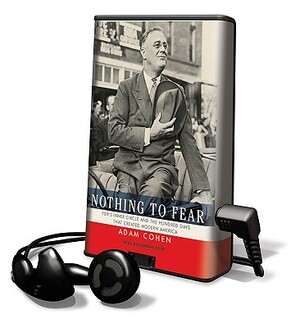 Nothing to Fear: FDR's Inner Circle and the Hundred Days That Created Modern America by Adam Cohen