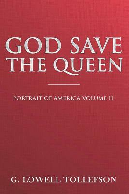 God Save The Queen: Portrait of America Volume II by G. Lowell Tollefson