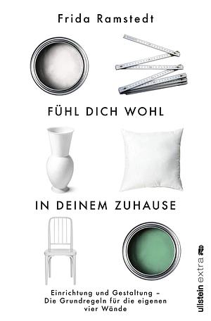 Fühl dich wohl in deinem Zuhause: Einrichtung und Gestaltung - Die Grundregeln für die eigenen vier Wände by Frida Ramstedt