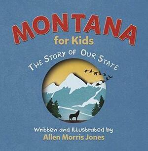 Montana for Kids: The Story of Our State by Allen Morris Jones