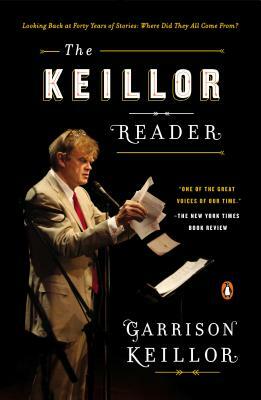 The Keillor Reader: Looking Back at Forty Years of Stories: Where Did They All Come From? by Garrison Keillor
