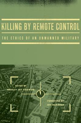 Killing by Remote Control: The Ethics of an Unmanned Military by 