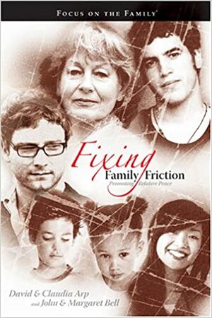 Fixing Family Friction: Promoting Relative Peace by David Arp, John Bell, Claudia Arp