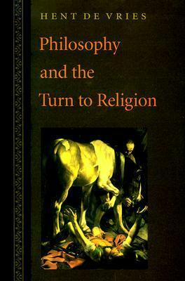 Philosophy and the Turn to Religion by Hent de Vries
