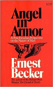Angel in Armor: A Post-Freudian Perspective on the Nature of Man by Ernest Becker