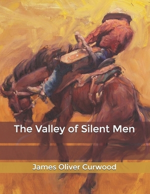 The Valley of Silent Men by James Oliver Curwood