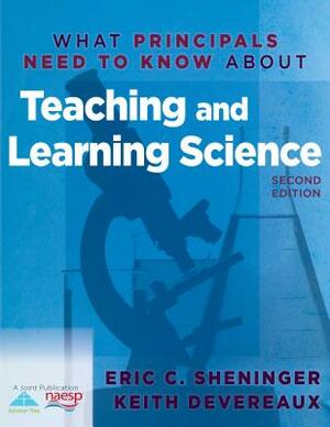 What Principals Need to Know about Teaching and Learning Science by Keith Devereaux, Eric C. Sheninger