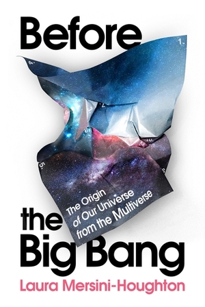 Before the Big Bang: The Origin of Our Universe from the Multiverse by Laura Mersini-Houghton