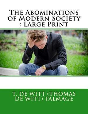 The Abominations of Modern Society: Large Print by Thomas De Witt Talmage