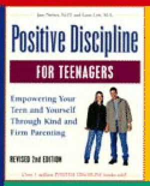 Positive Discipline for Teenagers, Revised 3rd Edition: Empowering Your Teens and Yourself Through Kind and Firm Parenting by Jane Nelsen
