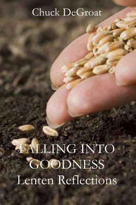 Falling Into Goodness: Daily Readings for Lent by Chuck Degroat