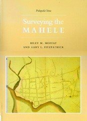 Surveying The Mahele: Mapping The Hawaiian Land Revolution by Gary L. Fitzpatrick, Riley Moore Moffat
