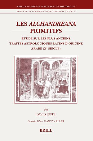 Les Alchandreana primitifs: Étude sur les plus anciens traités astrologiques latins d'origine arabe (Xe siècle) by David Juste