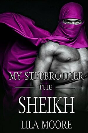 My Stepbrother The Sheikh: The Complete Series by Lila Moore