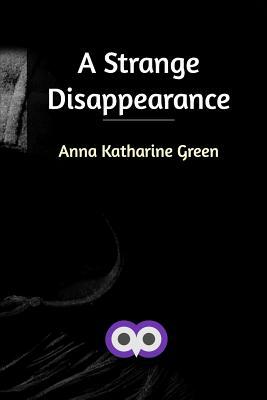 A Strange Disappearance by Anna Katharine Green