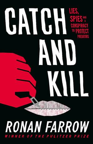 Catch and Kill: Lies, Spies, and a Conspiracy to Protect Predators by Ronan Farrow