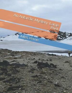 An Antarctic Mystery: Large Print by Jules Verne