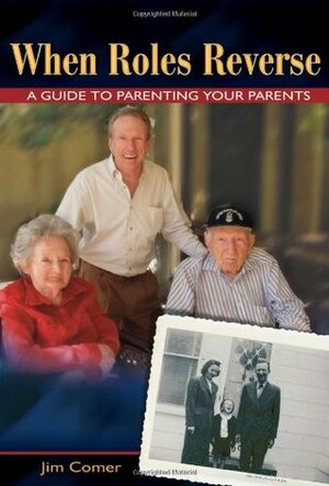 When Roles Reverse: A Guide to Parenting Your Parents by Jim Comer