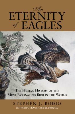 Eternity of Eagles: The Human History of the Most Fascinating Bird in the World by Stephen J. Bodio