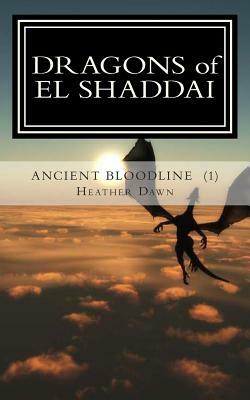 DRAGONS of EL SHADDAI Ancient Bloodline: The Beginning by Heather Dawn