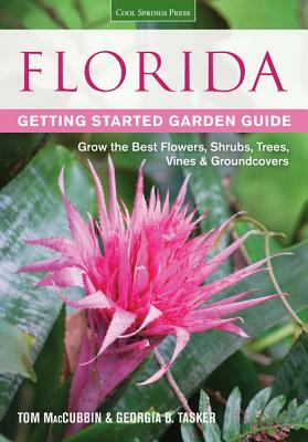 Florida Getting Started Garden Guide: Grow the Best Flowers, Shrubs, Trees, Vines & Groundcovers by Georgia Tasker, Tom Maccubbin