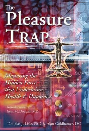 Pleasure Trap, the: Mastering the Hidden Force that Undermines Health and Happiness by Douglas J. Lisle