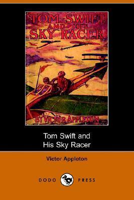Tom Swift and His Sky Racer, or, the Quickest Flight on Record by Victor Appleton