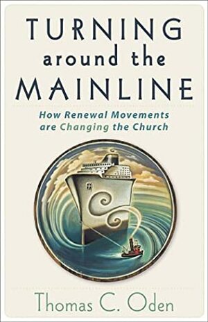 Turning Around the Mainline: How Renewal Movements Are Changing the Church by Thomas C. Oden