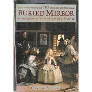The Buried Mirror: Reflections on Spain and the New World by Carlos Fuentes