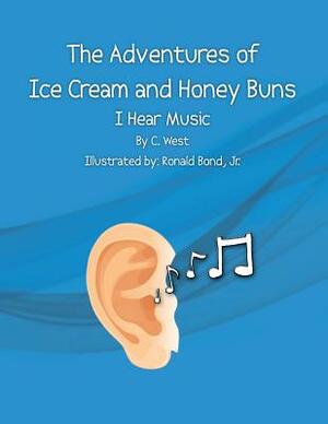 The Adventures of Ice Cream and Honey Buns: I Hear Music by C. West